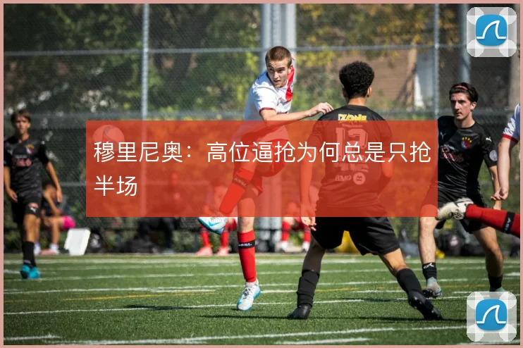 穆里尼奥：高位逼抢为何总是只抢半场