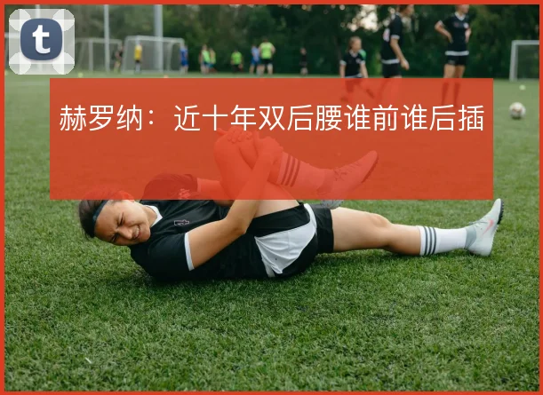 赫罗纳：近十年双后腰谁前谁后插