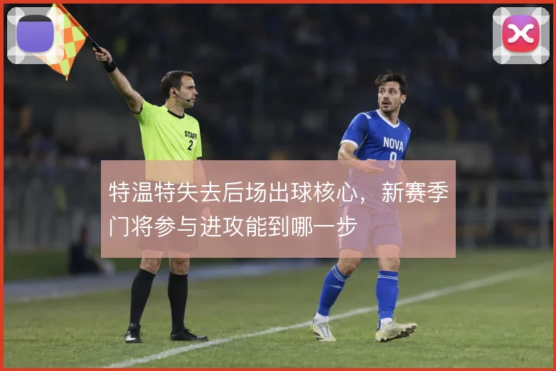 特温特失去后场出球核心，新赛季门将参与进攻能到哪一步