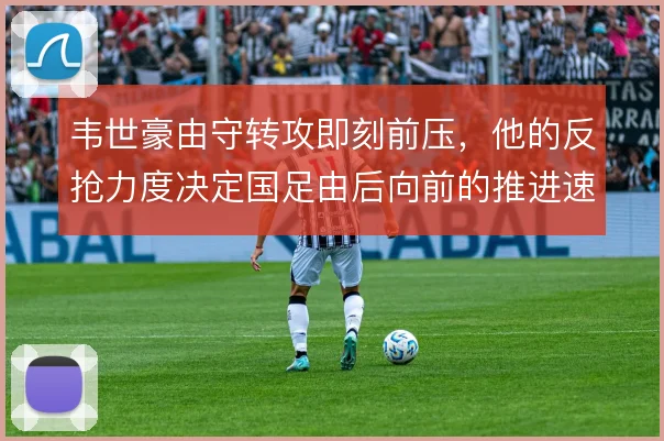 韦世豪由守转攻即刻前压,他的反抢力度决定国足由后向前的推进速度