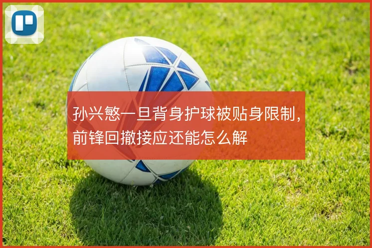 孙兴慜一旦背身护球被贴身限制,前锋回撤接应还能怎么解