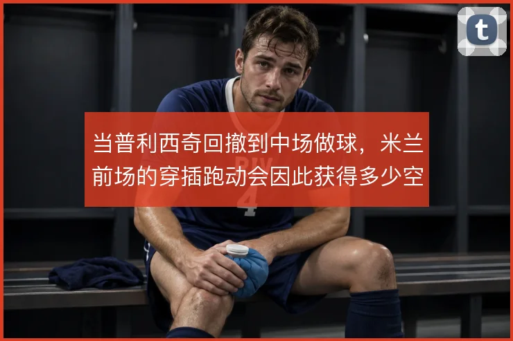 当普利西奇回撤到中场做球,米兰前场的穿插跑动会因此获得多少空间