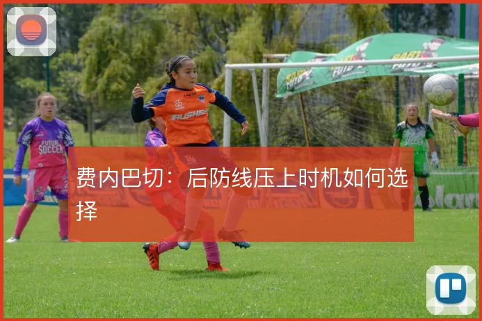 费内巴切：后防线压上时机如何选择