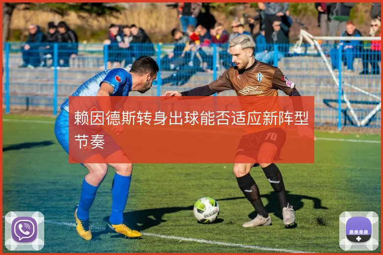 赖因德斯转身出球能否适应新阵型节奏
