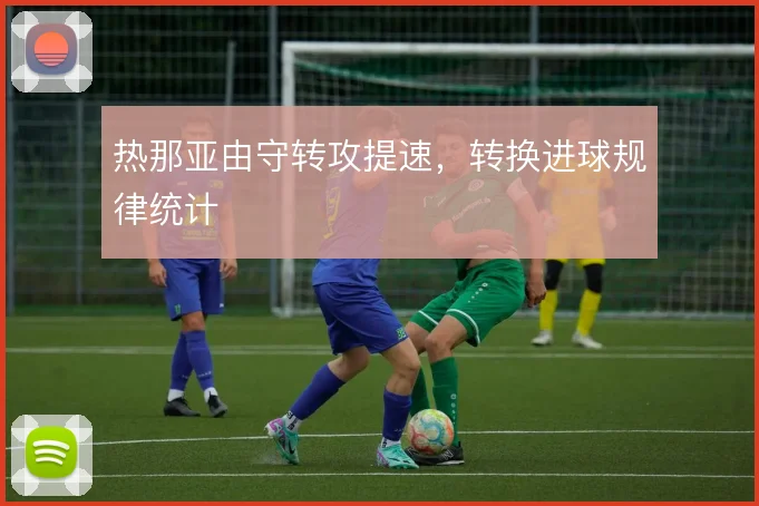 热那亚由守转攻提速，转换进球规律统计